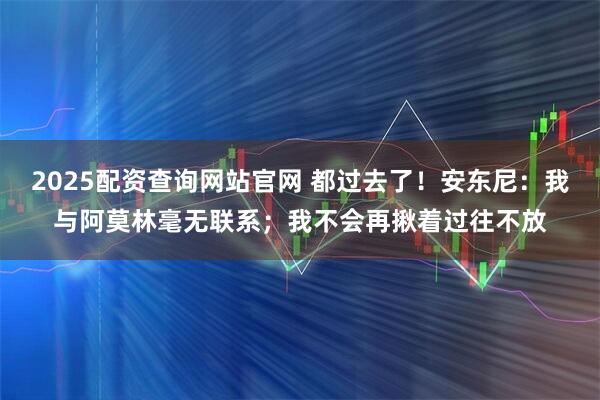 2025配资查询网站官网 都过去了！安东尼：我与阿莫林毫无联系；我不会再揪着过往不放